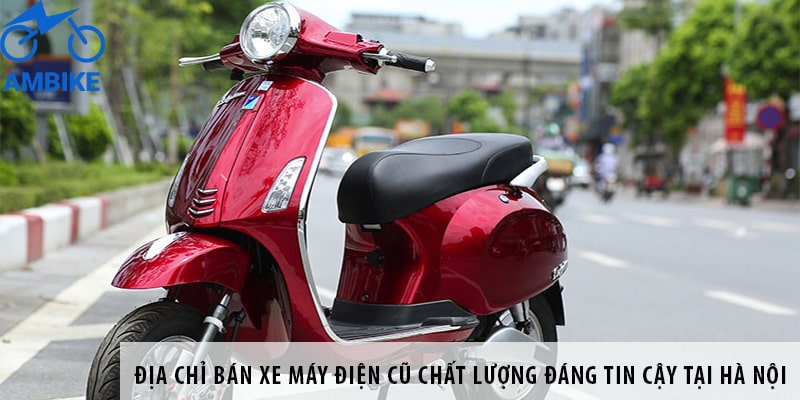 Địa chỉ bán xe máy điện cũ chất lượng đáng tin cậy tại Hà Nội